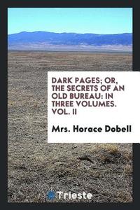 Dark Pages; Or, the Secrets of an Old Bureau di Mrs. Horace Dobell edito da Trieste Publishing