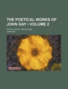 The Poetical Works Of John Gay (volume 2); With A Life Of The Author di John Gay edito da General Books Llc