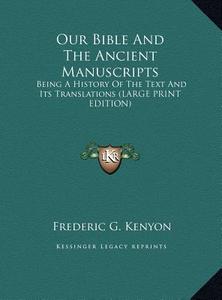 Our Bible and the Ancient Manuscripts: Being a History of the Text and Its Translations (Large Print Edition) di Frederic George Kenyon edito da Kessinger Publishing