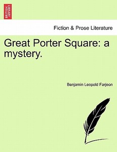 Great Porter Square: a mystery. Vol. I di Benjamin Leopold Farjeon edito da British Library, Historical Print Editions