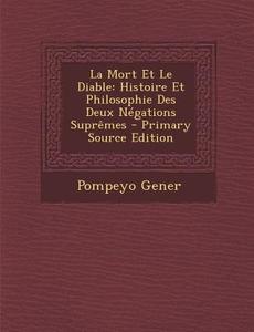 La Mort Et Le Diable: Histoire Et Philosophie Des Deux Negations Supremes di Pompeyo Gener edito da Nabu Press
