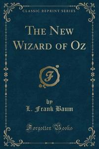 The New Wizard Of Oz (classic Reprint) di L Frank Baum edito da Forgotten Books