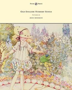 Old English Nursery Songs - Pictured by Anne Anderson di Horace Mansion edito da Pook Press