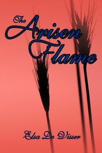 The Arisen Flame di Elsa De Visser edito da AuthorHouse