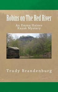 Robins on the Red River: An Emma Haines Kayak Mystery di Trudy Brandenburg edito da Createspace