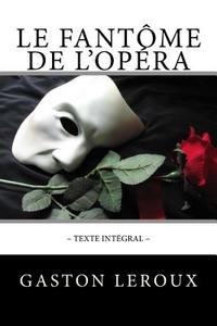 Le Fantome de L'Opera: Texte Integral di Gaston LeRoux edito da Createspace Independent Publishing Platform