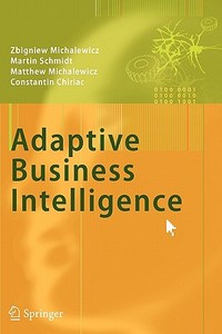 Adaptive Business Intelligence di Constantin Chiriac, Matthew Michalewicz, Zbigniew Michalewicz, Martin Schmidt edito da Springer Berlin Heidelberg