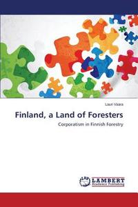 Finland, a Land of Foresters di Lauri Vaara edito da LAP Lambert Academic Publishing