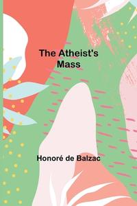 The Atheist's Mass di Honoré de Balzac edito da Alpha Editions