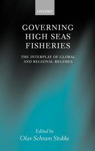 Governing High Seas Fisheries: The Interplay of Global and Regional Regimes di Olav Schram-Stokke edito da OXFORD UNIV PR