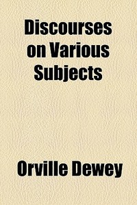 Discourses On Various Subjects di Orville Dewey edito da General Books Llc