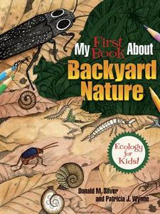 My First Book about Backyard Nature: Ecology for Kids! di Patricia J. Wynne, Donald M. Silver edito da DOVER PUBN INC