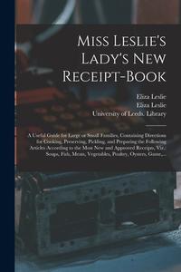 MISS LESLIE'S LADY'S NEW RECEIPT-BOOK : di ELIZA 1787-1 LESLIE edito da LIGHTNING SOURCE UK LTD