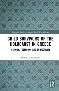 Child Survivors Of The Holocaust In Greece di Pothiti Hantzaroula edito da Taylor & Francis Ltd