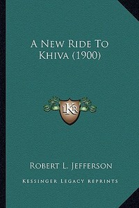 A New Ride to Khiva (1900) di Robert L. Jefferson edito da Kessinger Publishing