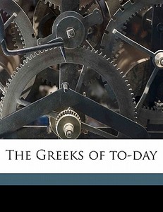 The Greeks Of To-day di Charles K. 1821-1896 Tuckerman edito da Nabu Press