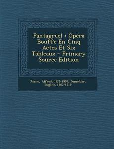 Pantagruel: Opera Bouffe En Cinq Actes Et Six Tableaux di Alfred Jarry, Demolder Eugene 1862-1919 edito da Nabu Press