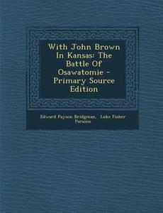 With John Brown in Kansas: The Battle of Osawatomie - Primary Source Edition di Edward Payson Bridgman edito da Nabu Press