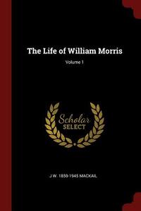 The Life of William Morris; Volume 1 di J. W. Mackail edito da CHIZINE PUBN