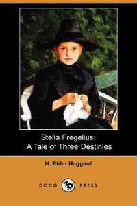 Stella Fregelius: A Tale of Three Destinies (Dodo Press) di H. Rider Haggard edito da DODO PR