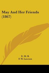 May And Her Friends (1867) di E. M. B. edito da Kessinger Publishing Co
