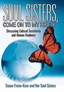 Soul Sisters, Come on to My House: Discussing Cultural Sensitivity and Human Kindness di Susan Freire-Korn, Her Soul Sisters edito da AUTHORHOUSE