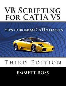 VB Scripting for Catia V5: How to Program Catia Macros di Emmett Ross edito da Createspace