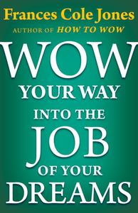 Wow Your Way Into the Job of Your Dreams di Frances C. Jones edito da OPEN ROAD DISTRIBUTION