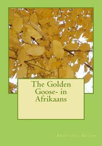 The Golden Goose- In Afrikaans di Wilhelm Grimm edito da Createspace Independent Publishing Platform
