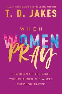 When Women Pray di T. D. Jakes edito da FAITHWORDS