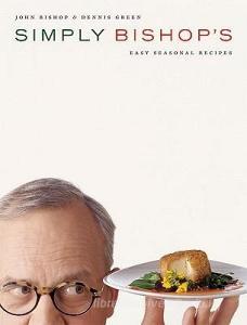 Simply Bishop's Easy Seasonal Recipes di John Bishop, Dennis Green edito da Douglas & McIntyre