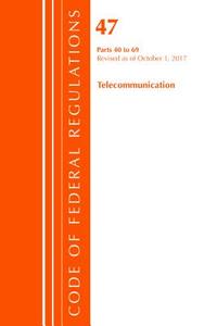 Code of Federal Regulations, Title 47 Telecommunications 40-69, Revised as of October 1, 2017 di Office of the Federal Register (U.S.) edito da Rowman & Littlefield