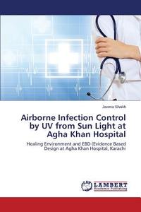 Airborne Infection Control by UV from Sun Light at Agha Khan Hospital di Javeria Shaikh edito da LAP Lambert Academic Publishing