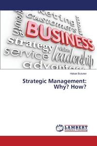 Strategic Management: Why? How? di Hakan Butuner edito da LAP Lambert Academic Publishing