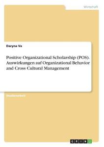 Positive Organizational Scholarship (POS). Auswirkungen auf Organizational Behavior and Cross Cultural Management di Daryna Va edito da GRIN Verlag
