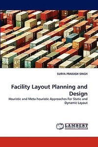 Facility Layout Planning and Design di SURYA PRAKASH SINGH edito da LAP Lambert Acad. Publ.