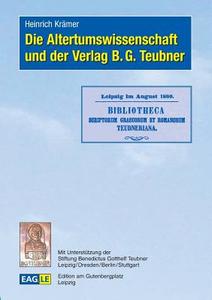 Die Altertumswissenschaft und der Verlag B.G. Teubner di Heinrich Krämer edito da Edition am Gutenbergplatz