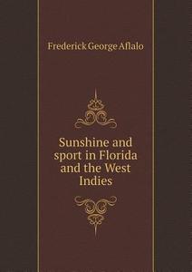 Sunshine And Sport In Florida And The West Indies di Frederick George Aflalo edito da Book On Demand Ltd.