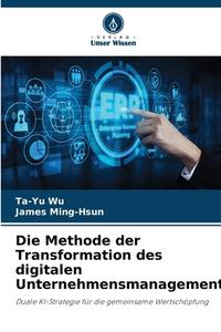 Die Methode der Transformation des digitalen Unternehmensmanagements di Ta-Yu Wu, James Ming-Hsun edito da Verlag Unser Wissen