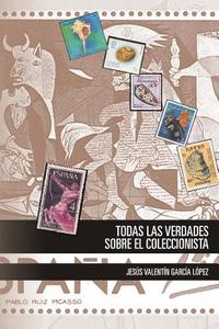 Todas Las Verdades Sobre El Coleccionista di Jesus Valentin Garcia Lopez edito da Punto Rojo Libros