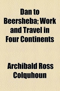 Dan To Beersheba di Archibald Ross Colquhoun edito da General Books Llc