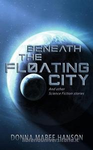 Beneath the Floating City di Donna Maree Hanson edito da Donna Maree Hanson