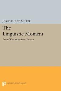 The Linguistic Moment di Joseph Hillis Miller edito da Princeton University Press