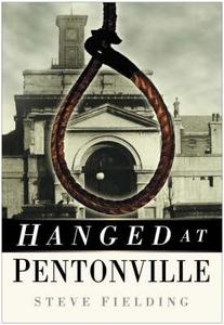 Hanged at Pentonville di Steve Fielding edito da The History Press