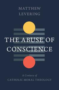 Conscience and Ethics: A Century of Catholic Moral Theology di Matthew Levering edito da WILLIAM B EERDMANS PUB CO