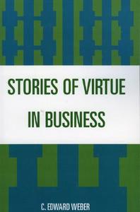Stories of Virtue in Business di C. Edward Weber, C. Weber edito da University Press of America