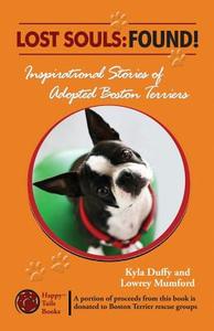 Lost Souls: Found! Inspiring Stories of Adopted Boston Terriers di Kyla Duffy edito da Happy Tails Books, LLC