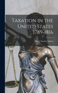 Taxation in the United States 1789-1816 di Henry Carter Adams edito da LEGARE STREET PR