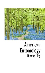 American Entomology di Thomas Say edito da Bibliolife