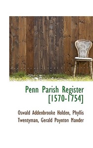 Penn Parish Register [1570-1754] di Oswald Addenbrooke Holden, Phyllis Twentyman, Gerald Poynton Mander edito da Bibliolife